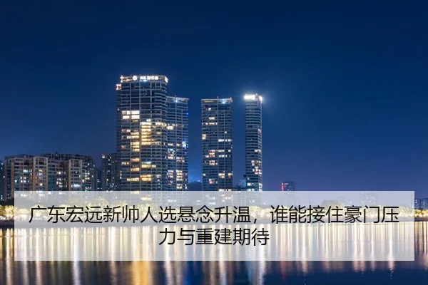 广东宏远新帅人选悬念升温，谁能接住豪门压力与重建期待